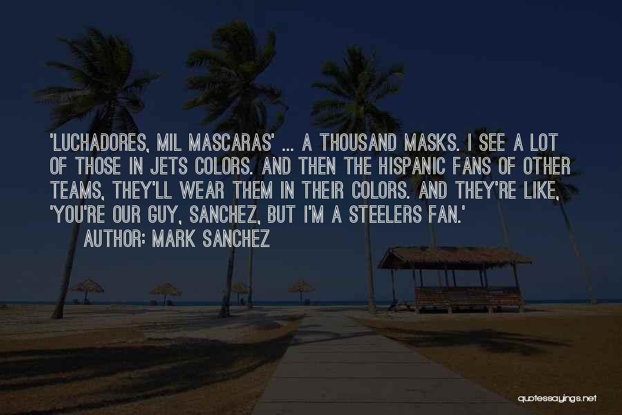 Mark Sanchez Quotes: 'luchadores, Mil Mascaras' ... A Thousand Masks. I See A Lot Of Those In Jets Colors. And Then The Hispanic