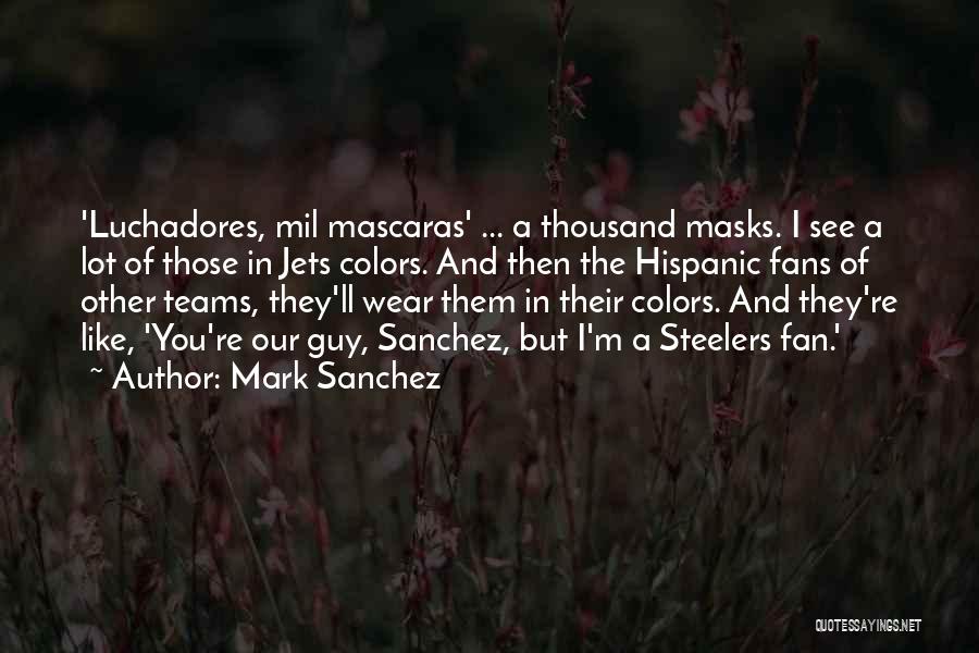 Mark Sanchez Quotes: 'luchadores, Mil Mascaras' ... A Thousand Masks. I See A Lot Of Those In Jets Colors. And Then The Hispanic