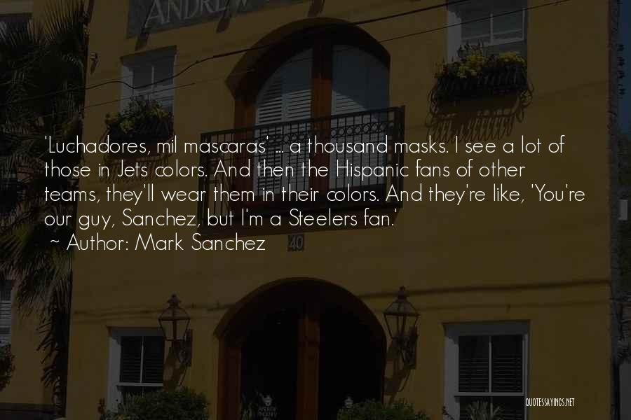 Mark Sanchez Quotes: 'luchadores, Mil Mascaras' ... A Thousand Masks. I See A Lot Of Those In Jets Colors. And Then The Hispanic