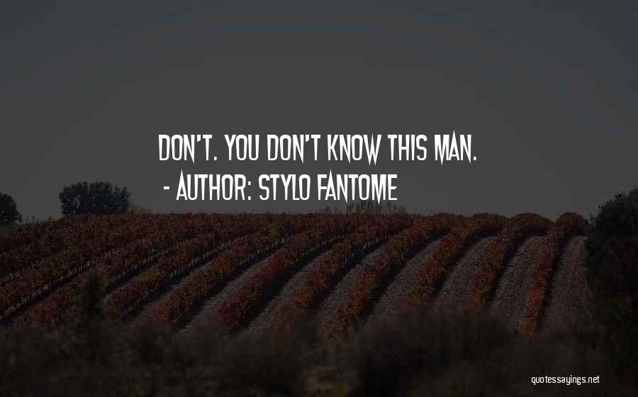 Stylo Fantome Quotes: Don't. You Don't Know This Man.