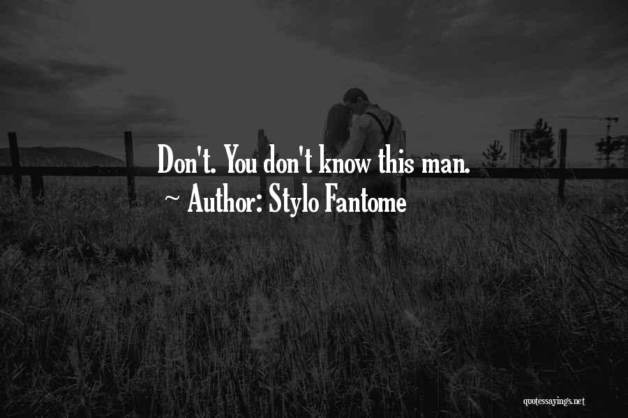 Stylo Fantome Quotes: Don't. You Don't Know This Man.