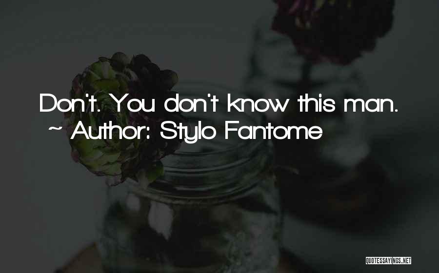 Stylo Fantome Quotes: Don't. You Don't Know This Man.
