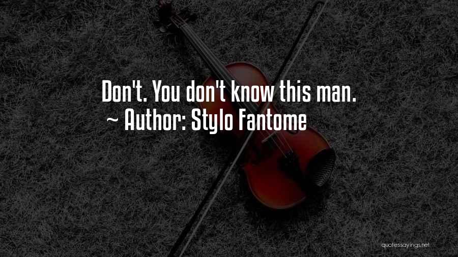 Stylo Fantome Quotes: Don't. You Don't Know This Man.