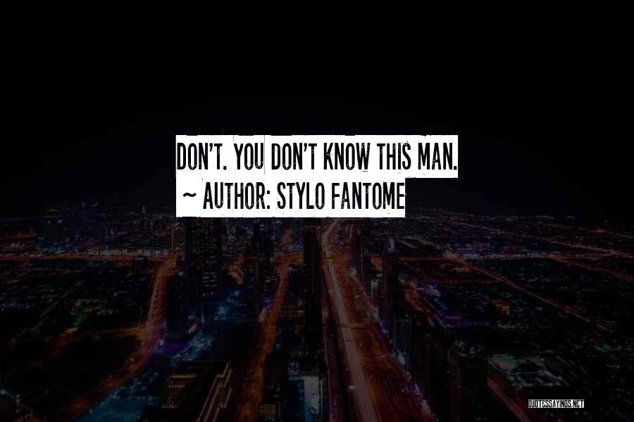 Stylo Fantome Quotes: Don't. You Don't Know This Man.
