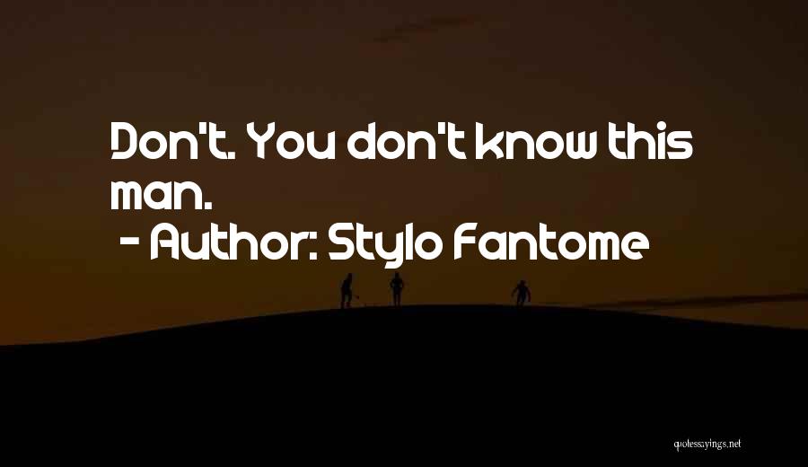 Stylo Fantome Quotes: Don't. You Don't Know This Man.