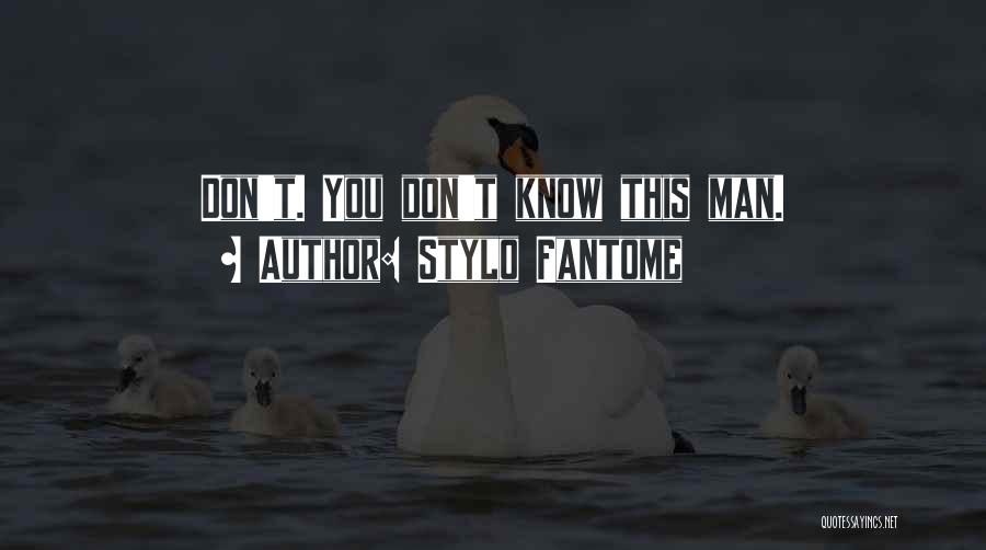 Stylo Fantome Quotes: Don't. You Don't Know This Man.