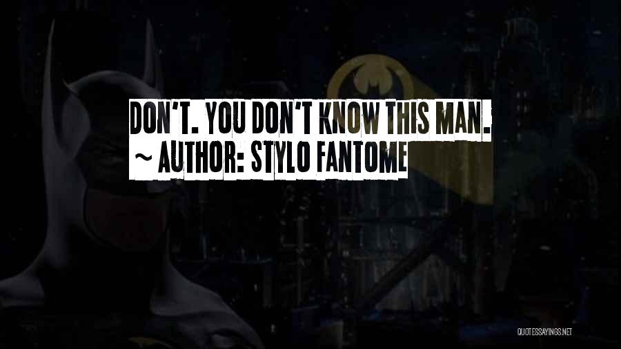 Stylo Fantome Quotes: Don't. You Don't Know This Man.