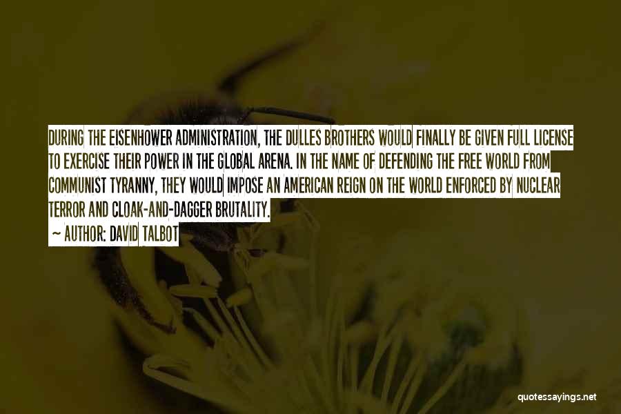 David Talbot Quotes: During The Eisenhower Administration, The Dulles Brothers Would Finally Be Given Full License To Exercise Their Power In The Global