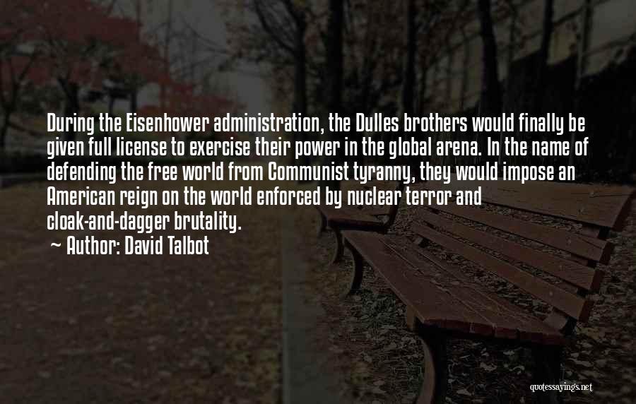 David Talbot Quotes: During The Eisenhower Administration, The Dulles Brothers Would Finally Be Given Full License To Exercise Their Power In The Global