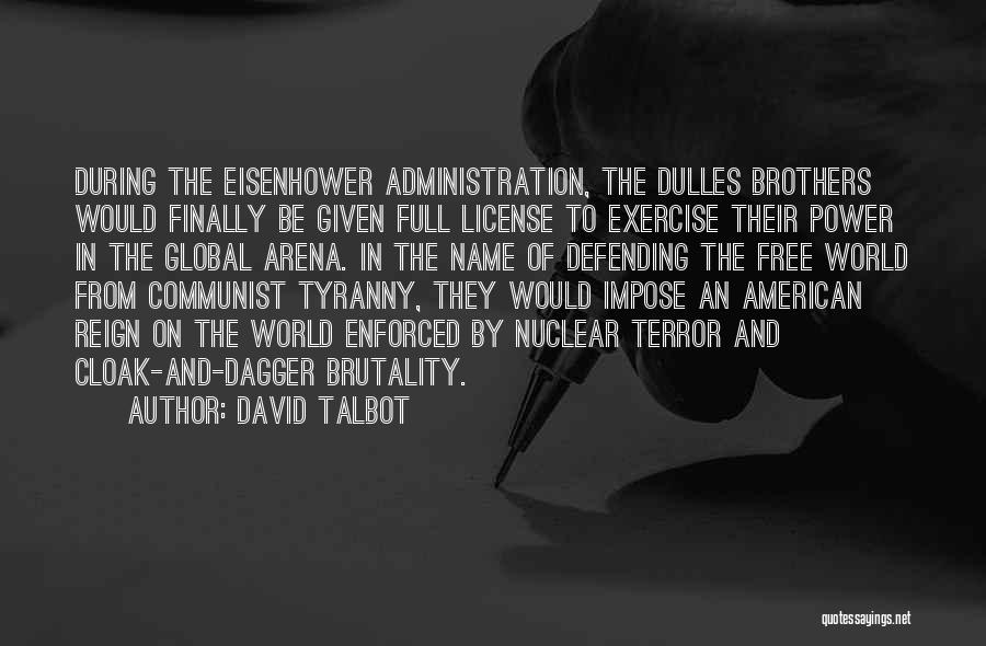 David Talbot Quotes: During The Eisenhower Administration, The Dulles Brothers Would Finally Be Given Full License To Exercise Their Power In The Global