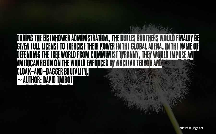 David Talbot Quotes: During The Eisenhower Administration, The Dulles Brothers Would Finally Be Given Full License To Exercise Their Power In The Global