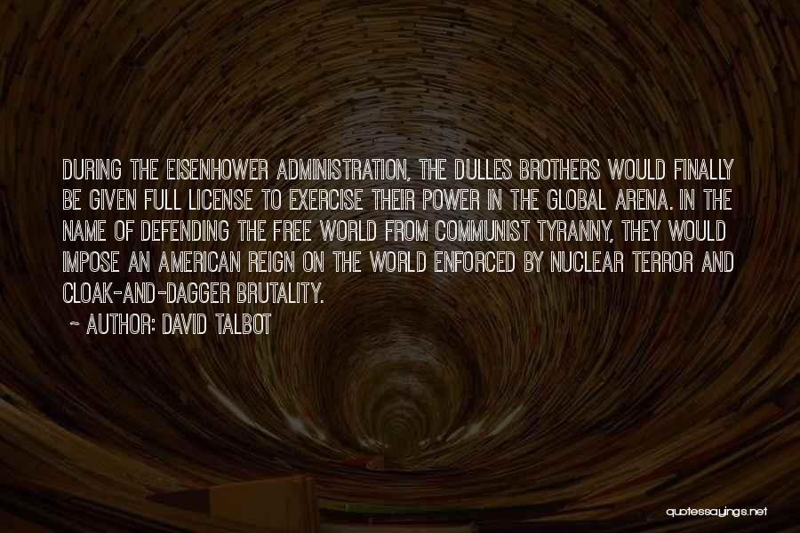 David Talbot Quotes: During The Eisenhower Administration, The Dulles Brothers Would Finally Be Given Full License To Exercise Their Power In The Global