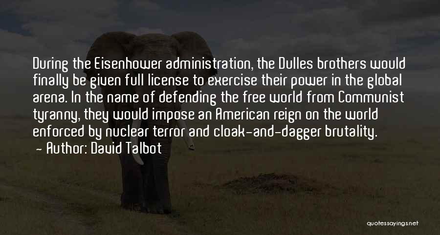 David Talbot Quotes: During The Eisenhower Administration, The Dulles Brothers Would Finally Be Given Full License To Exercise Their Power In The Global