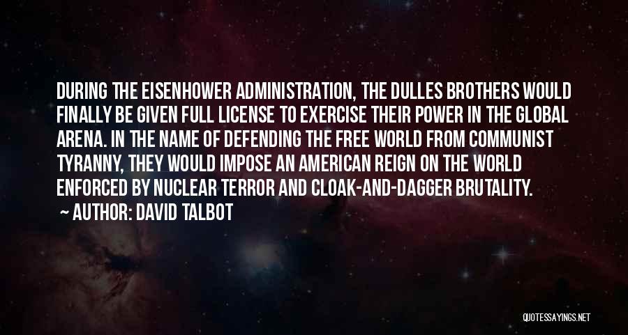 David Talbot Quotes: During The Eisenhower Administration, The Dulles Brothers Would Finally Be Given Full License To Exercise Their Power In The Global