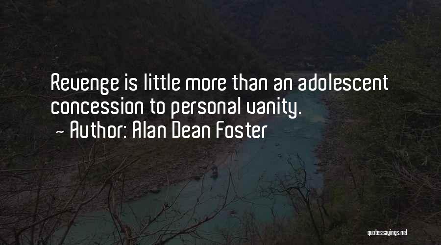 Alan Dean Foster Quotes: Revenge Is Little More Than An Adolescent Concession To Personal Vanity.