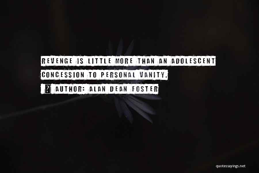 Alan Dean Foster Quotes: Revenge Is Little More Than An Adolescent Concession To Personal Vanity.