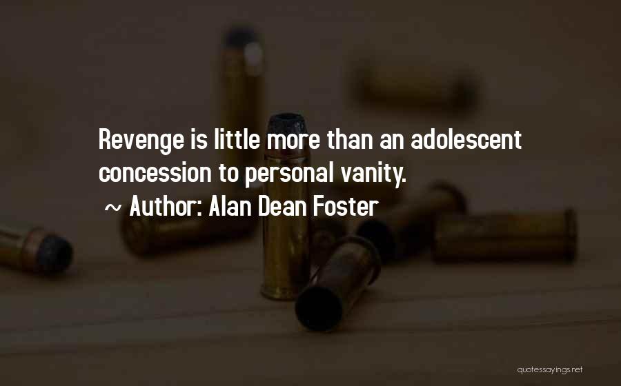 Alan Dean Foster Quotes: Revenge Is Little More Than An Adolescent Concession To Personal Vanity.