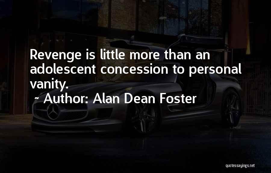 Alan Dean Foster Quotes: Revenge Is Little More Than An Adolescent Concession To Personal Vanity.