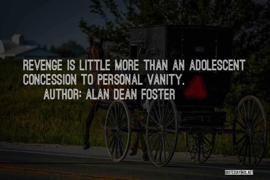 Alan Dean Foster Quotes: Revenge Is Little More Than An Adolescent Concession To Personal Vanity.