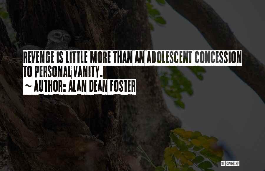 Alan Dean Foster Quotes: Revenge Is Little More Than An Adolescent Concession To Personal Vanity.