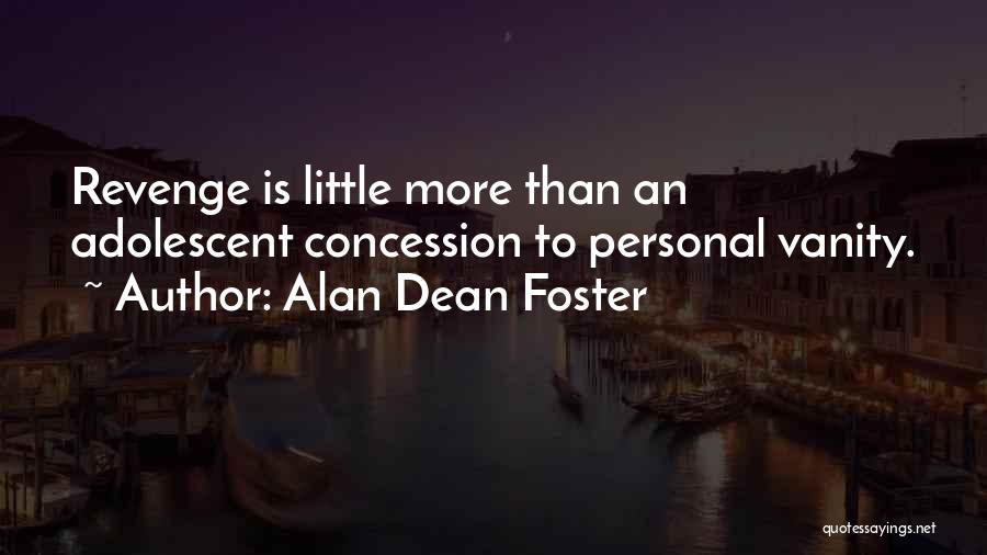 Alan Dean Foster Quotes: Revenge Is Little More Than An Adolescent Concession To Personal Vanity.