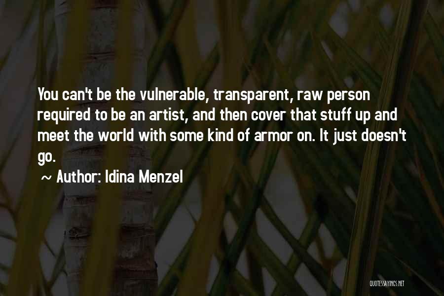 Idina Menzel Quotes: You Can't Be The Vulnerable, Transparent, Raw Person Required To Be An Artist, And Then Cover That Stuff Up And