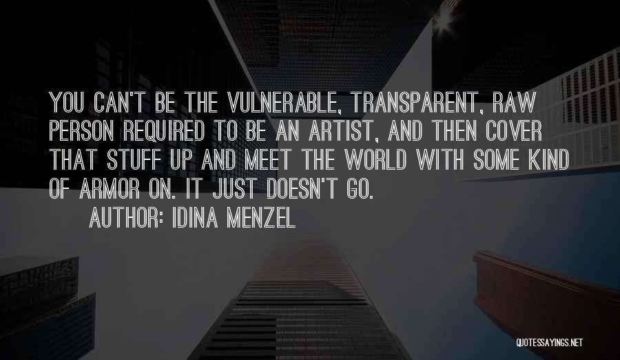 Idina Menzel Quotes: You Can't Be The Vulnerable, Transparent, Raw Person Required To Be An Artist, And Then Cover That Stuff Up And