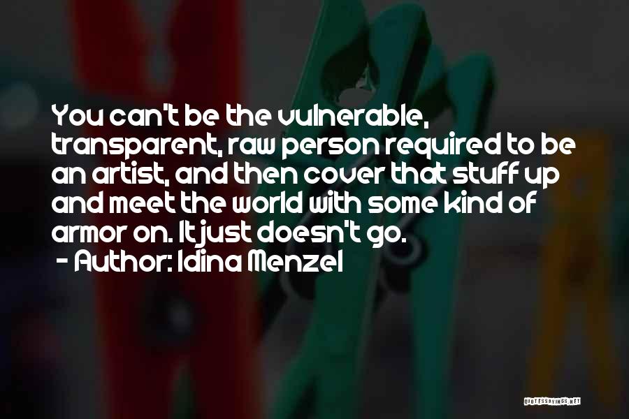 Idina Menzel Quotes: You Can't Be The Vulnerable, Transparent, Raw Person Required To Be An Artist, And Then Cover That Stuff Up And