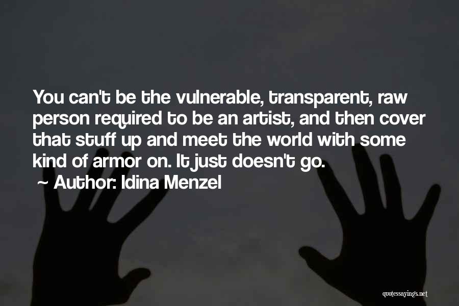 Idina Menzel Quotes: You Can't Be The Vulnerable, Transparent, Raw Person Required To Be An Artist, And Then Cover That Stuff Up And
