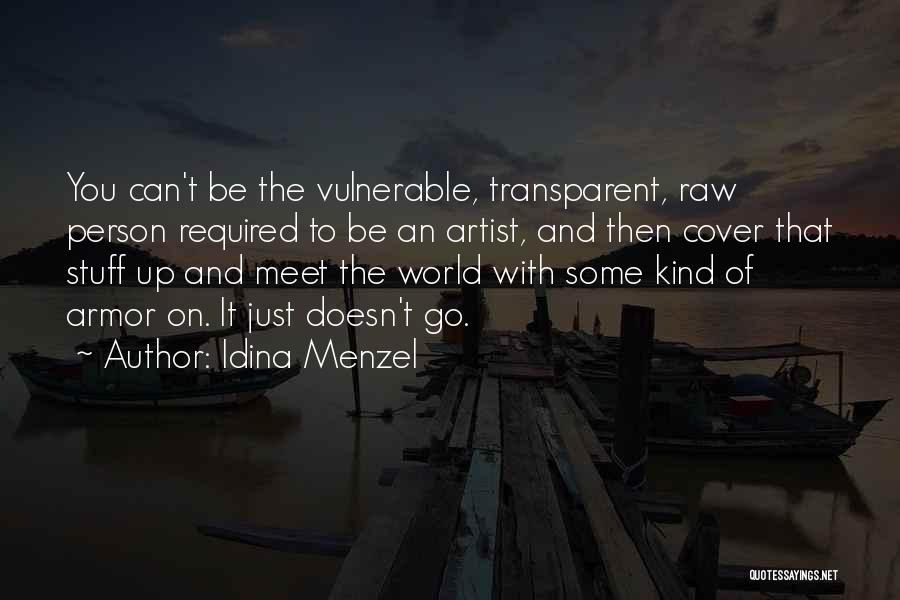 Idina Menzel Quotes: You Can't Be The Vulnerable, Transparent, Raw Person Required To Be An Artist, And Then Cover That Stuff Up And