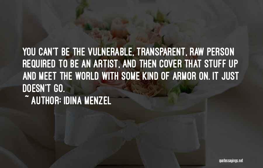 Idina Menzel Quotes: You Can't Be The Vulnerable, Transparent, Raw Person Required To Be An Artist, And Then Cover That Stuff Up And