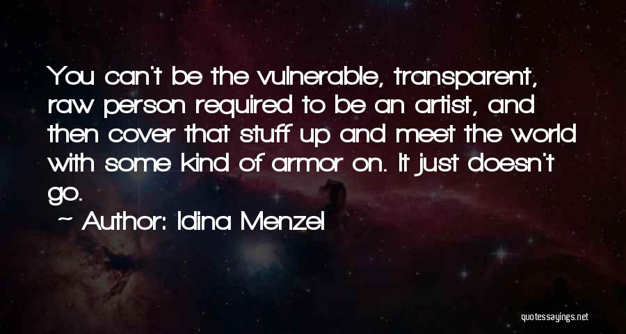 Idina Menzel Quotes: You Can't Be The Vulnerable, Transparent, Raw Person Required To Be An Artist, And Then Cover That Stuff Up And