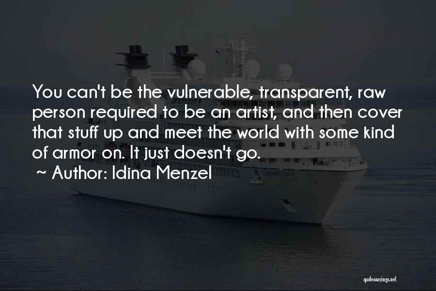 Idina Menzel Quotes: You Can't Be The Vulnerable, Transparent, Raw Person Required To Be An Artist, And Then Cover That Stuff Up And