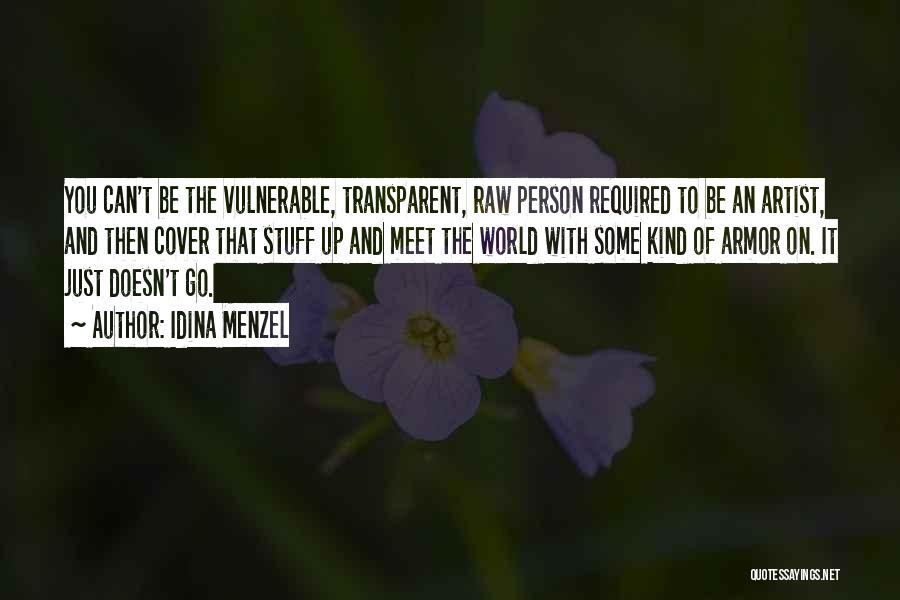 Idina Menzel Quotes: You Can't Be The Vulnerable, Transparent, Raw Person Required To Be An Artist, And Then Cover That Stuff Up And