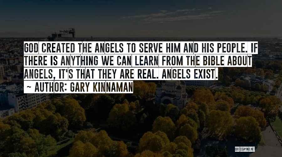 Gary Kinnaman Quotes: God Created The Angels To Serve Him And His People. If There Is Anything We Can Learn From The Bible