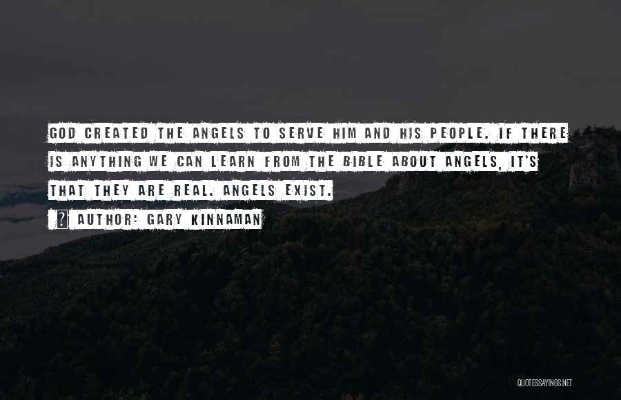 Gary Kinnaman Quotes: God Created The Angels To Serve Him And His People. If There Is Anything We Can Learn From The Bible