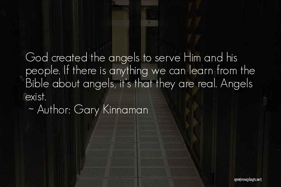 Gary Kinnaman Quotes: God Created The Angels To Serve Him And His People. If There Is Anything We Can Learn From The Bible