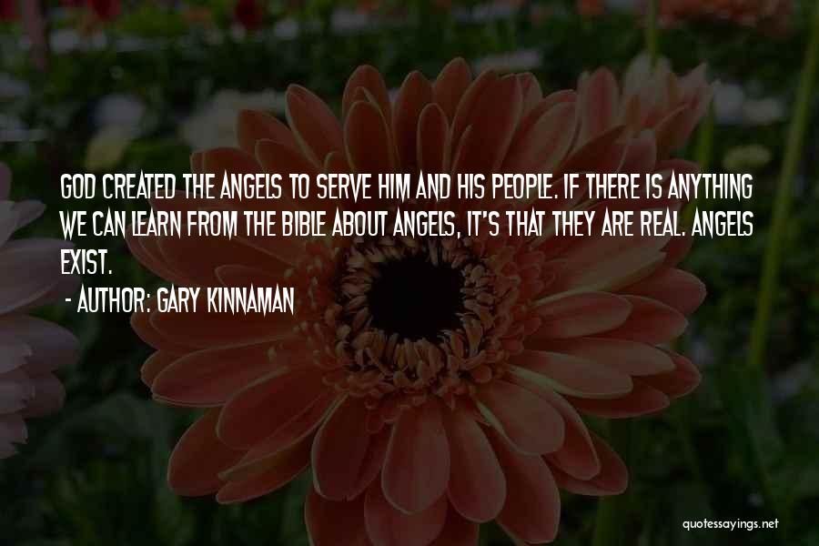 Gary Kinnaman Quotes: God Created The Angels To Serve Him And His People. If There Is Anything We Can Learn From The Bible