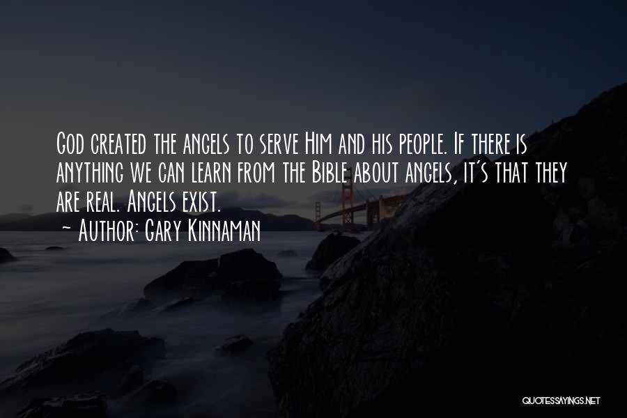 Gary Kinnaman Quotes: God Created The Angels To Serve Him And His People. If There Is Anything We Can Learn From The Bible