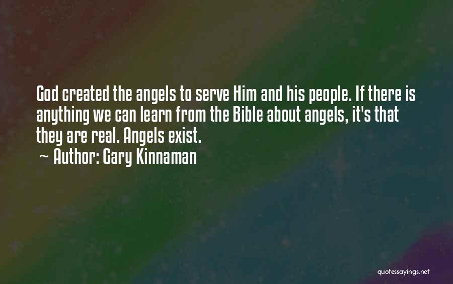 Gary Kinnaman Quotes: God Created The Angels To Serve Him And His People. If There Is Anything We Can Learn From The Bible