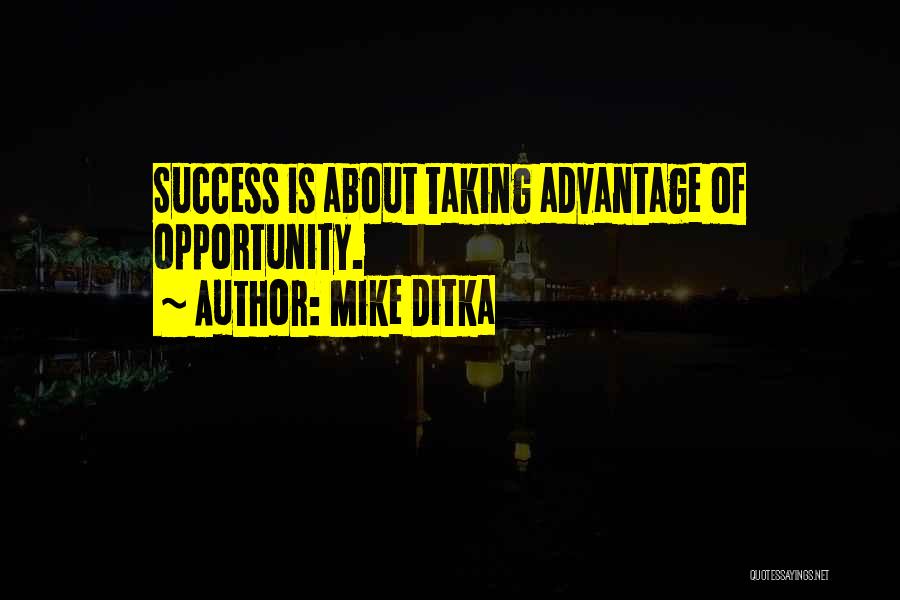 Mike Ditka Quotes: Success Is About Taking Advantage Of Opportunity.