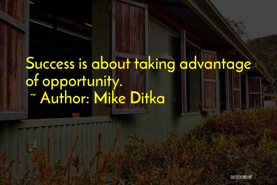 Mike Ditka Quotes: Success Is About Taking Advantage Of Opportunity.