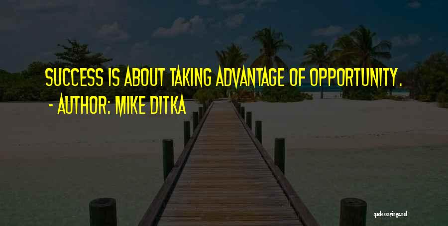 Mike Ditka Quotes: Success Is About Taking Advantage Of Opportunity.