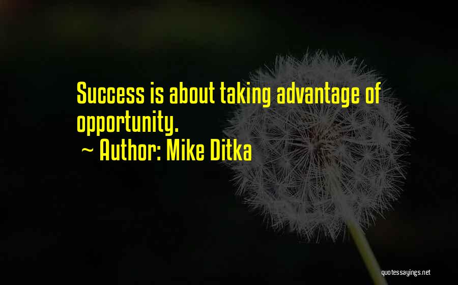 Mike Ditka Quotes: Success Is About Taking Advantage Of Opportunity.