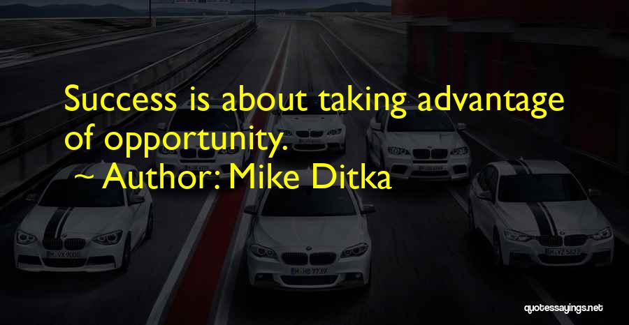 Mike Ditka Quotes: Success Is About Taking Advantage Of Opportunity.