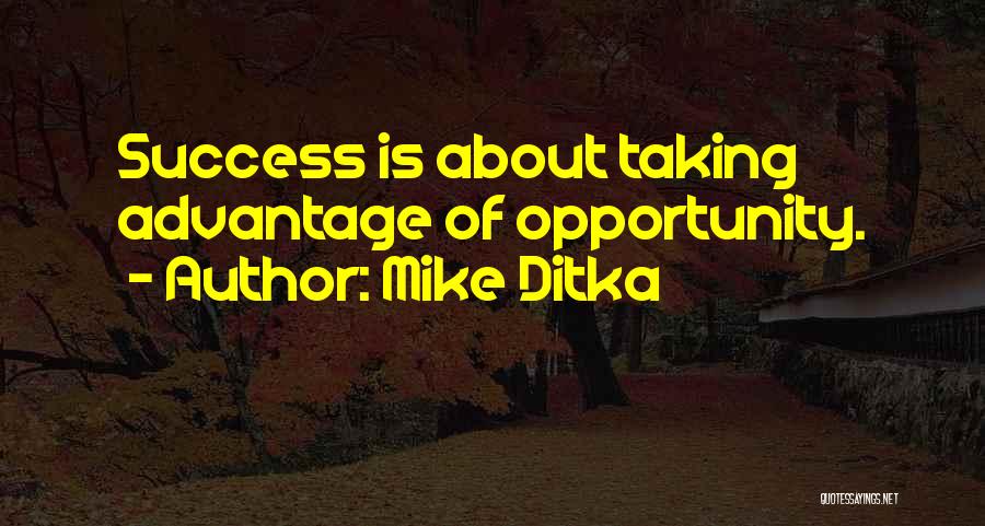 Mike Ditka Quotes: Success Is About Taking Advantage Of Opportunity.