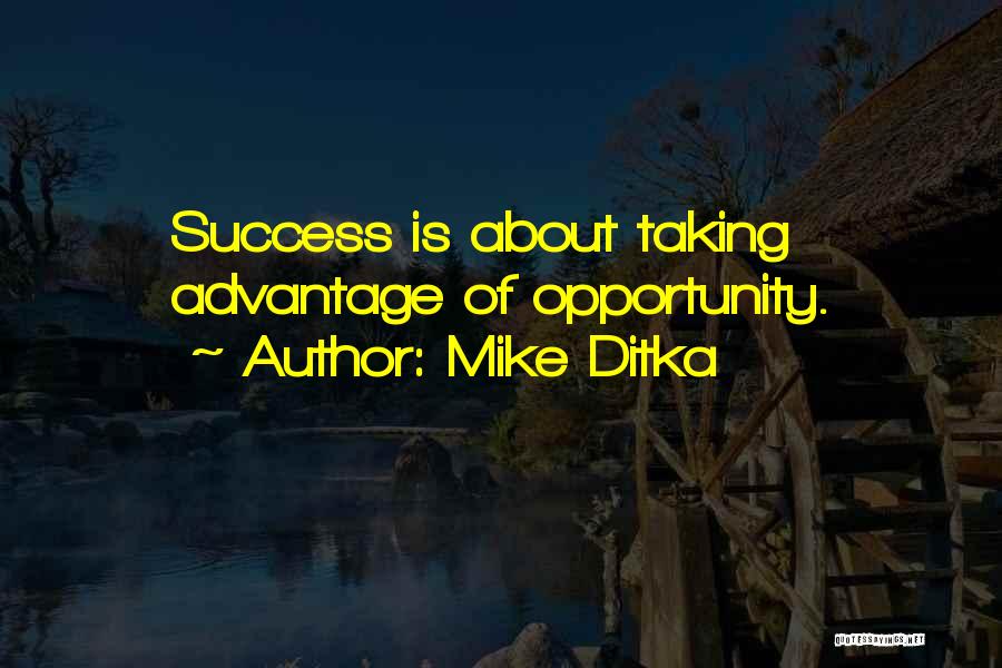 Mike Ditka Quotes: Success Is About Taking Advantage Of Opportunity.