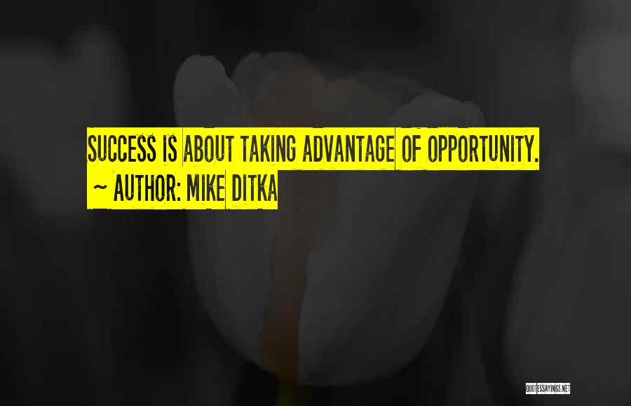 Mike Ditka Quotes: Success Is About Taking Advantage Of Opportunity.