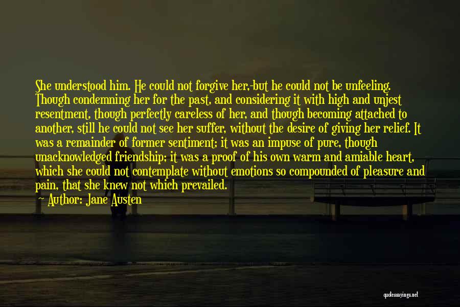 Jane Austen Quotes: She Understood Him. He Could Not Forgive Her,-but He Could Not Be Unfeeling. Though Condemning Her For The Past, And