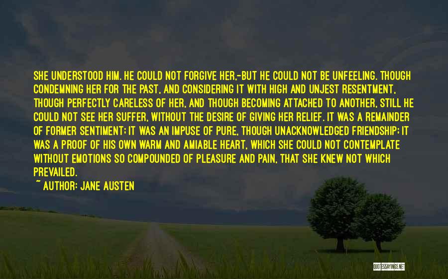 Jane Austen Quotes: She Understood Him. He Could Not Forgive Her,-but He Could Not Be Unfeeling. Though Condemning Her For The Past, And